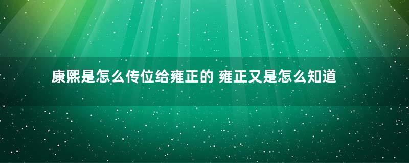 康熙是怎么传位给雍正的 雍正又是怎么知道的